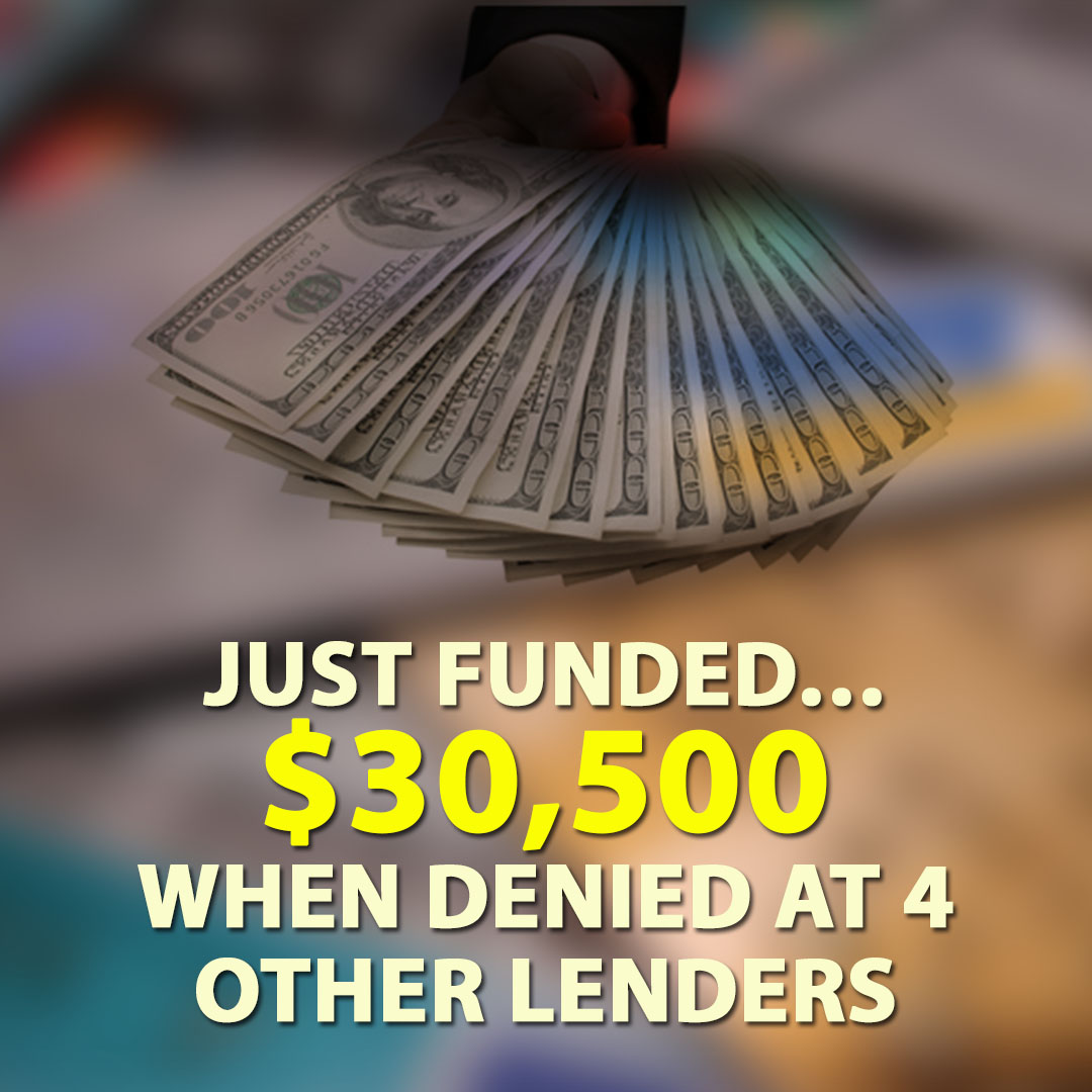Just Funded $30500 when Denied at 4 Other Lenders 1080X1080